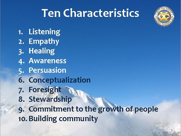Ten Characteristics 1. Listening 2. Empathy 3. Healing 4. Awareness 5. Persuasion 6. Conceptualization