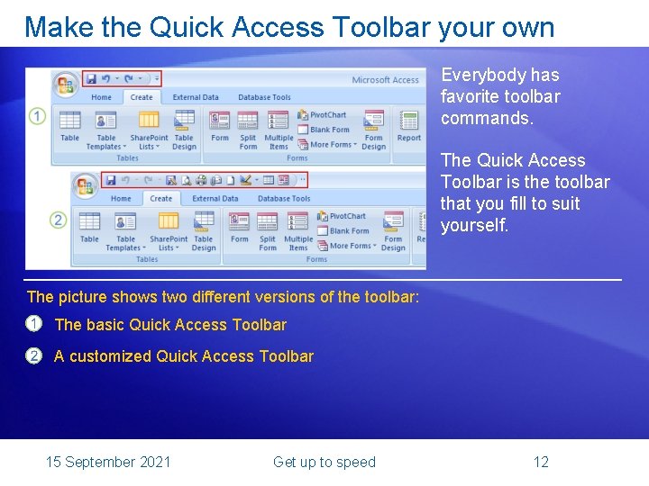 Make the Quick Access Toolbar your own Everybody has favorite toolbar commands. The Quick