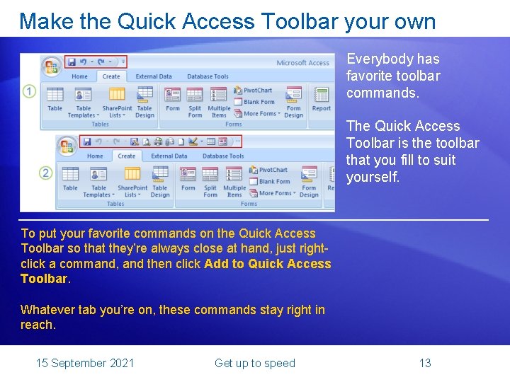 Make the Quick Access Toolbar your own Everybody has favorite toolbar commands. The Quick