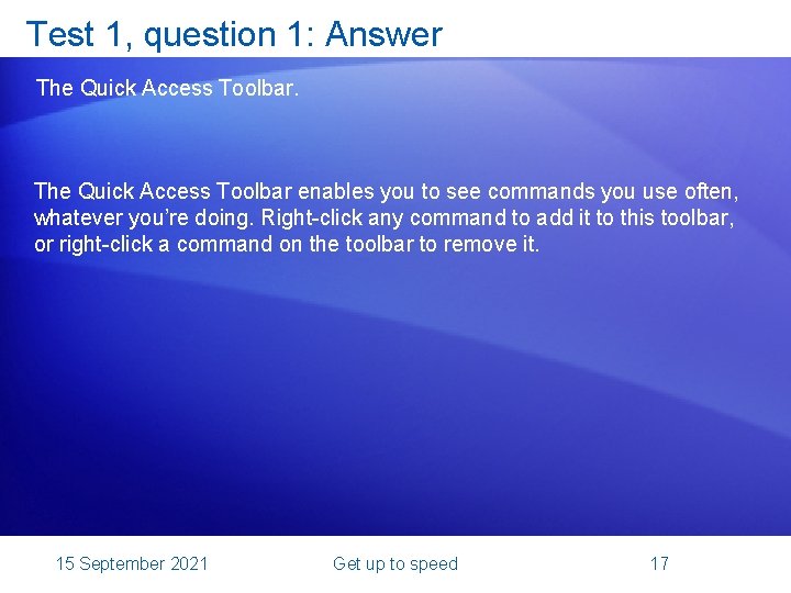 Test 1, question 1: Answer The Quick Access Toolbar enables you to see commands