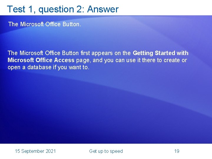 Test 1, question 2: Answer The Microsoft Office Button first appears on the Getting