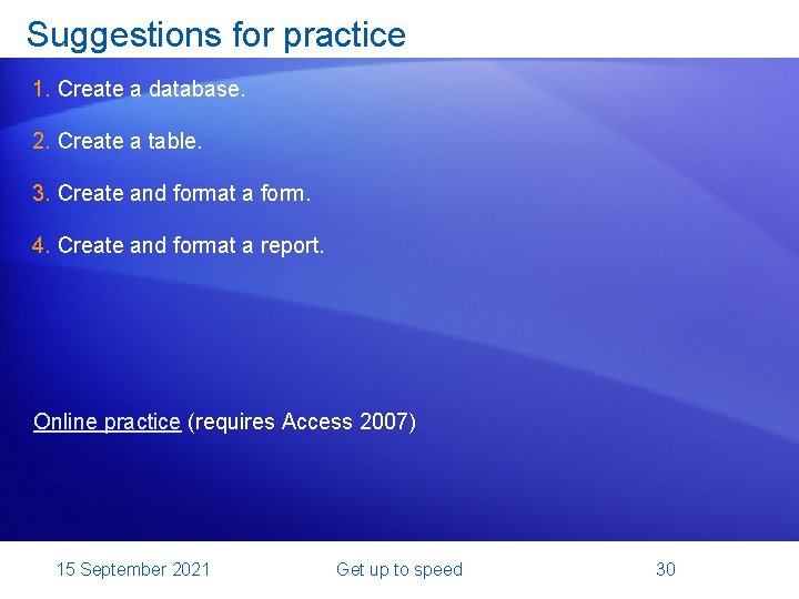 Suggestions for practice 1. Create a database. 2. Create a table. 3. Create and