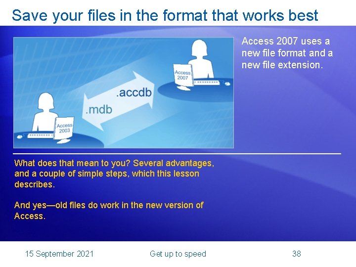 Save your files in the format that works best Access 2007 uses a new