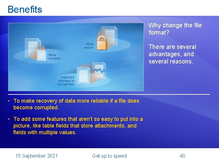 Benefits Why change the file format? There are several advantages, and several reasons. •