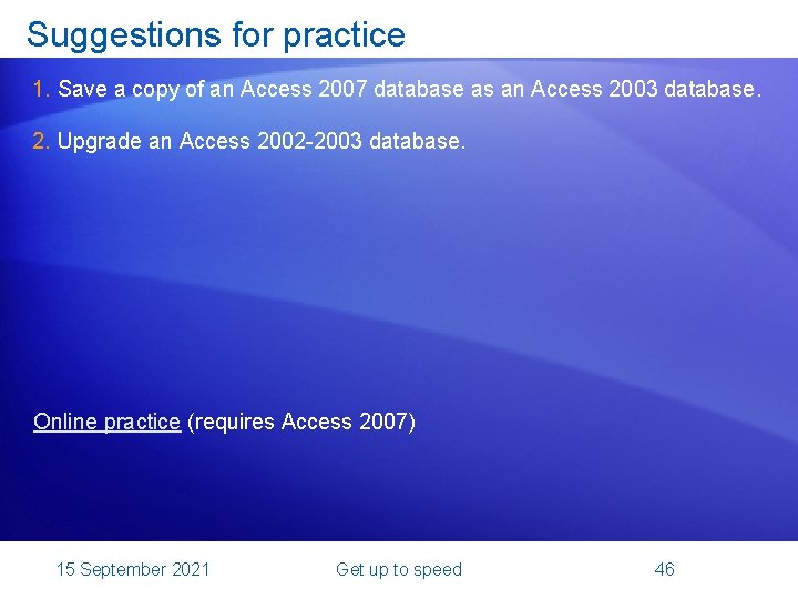 Suggestions for practice 1. Save a copy of an Access 2007 database as an