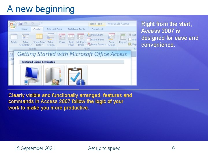 A new beginning Right from the start, Access 2007 is designed for ease and