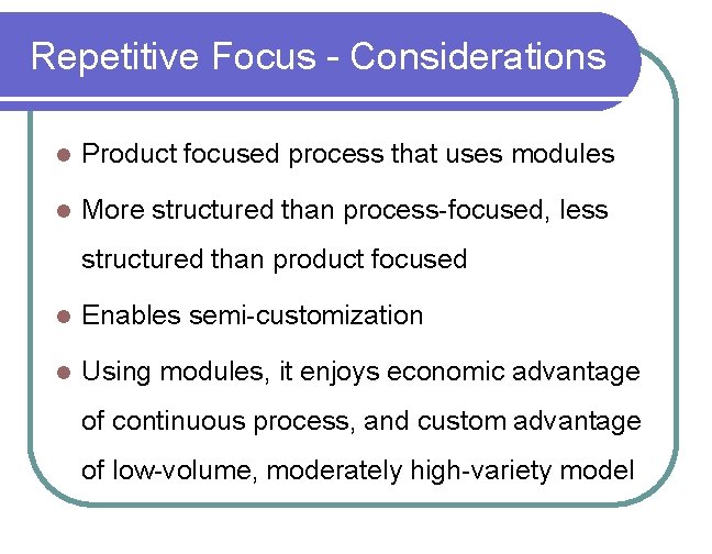 Repetitive Focus - Considerations l Product focused process that uses modules l More structured