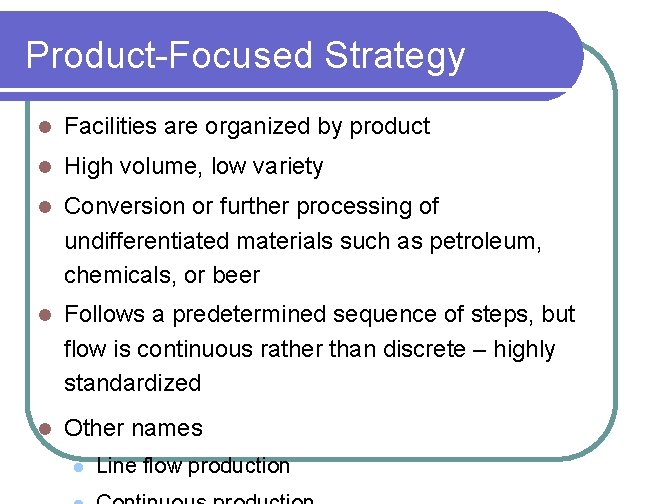 Product-Focused Strategy l Facilities are organized by product l High volume, low variety l