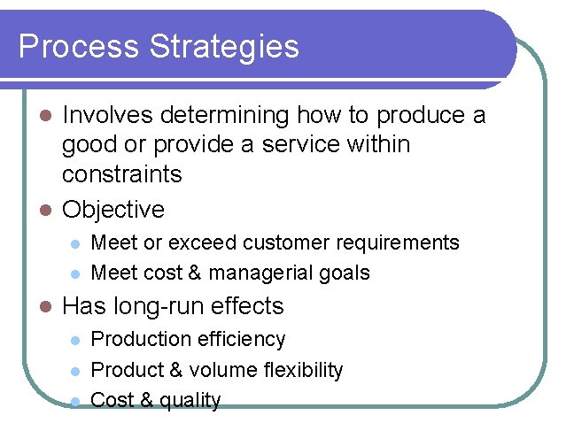 Process Strategies Involves determining how to produce a good or provide a service within