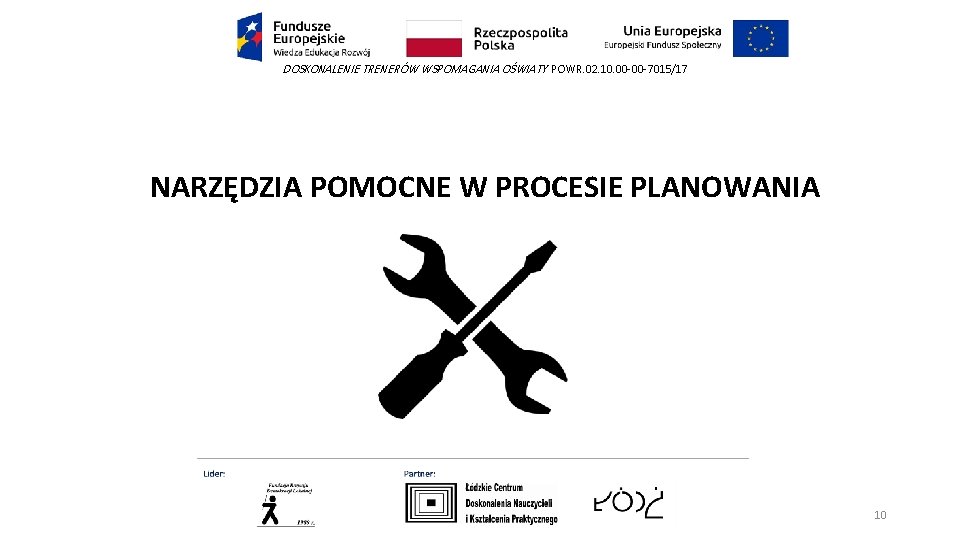 DOSKONALENIE TRENERÓW WSPOMAGANIA OŚWIATY POWR. 02. 10. 00 -00 -7015/17 NARZĘDZIA POMOCNE W PROCESIE