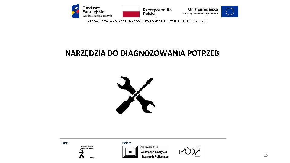 DOSKONALENIE TRENERÓW WSPOMAGANIA OŚWIATY POWR. 02. 10. 00 -00 -7015/17 NARZĘDZIA DO DIAGNOZOWANIA POTRZEB