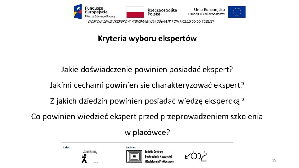 DOSKONALENIE TRENERÓW WSPOMAGANIA OŚWIATY POWR. 02. 10. 00 -00 -7015/17 Kryteria wyboru ekspertów Jakie DOSKONALENIE TRENERÓW WSPOMAGANIA OŚWIATY POWR. 02. 10. 00 -00 -7015/17 Kryteria wyboru ekspertów Jakie