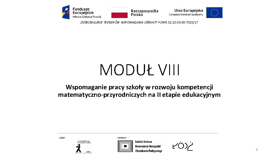 DOSKONALENIE TRENERÓW WSPOMAGANIA OŚWIATY POWR. 02. 10. 00 -00 -7015/17 MODUŁ VIII Wspomaganie pracy