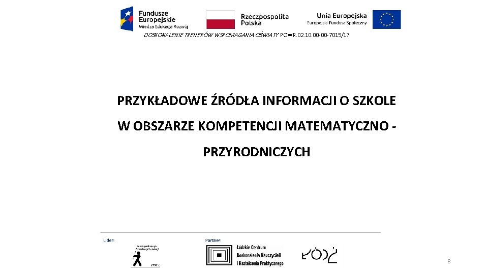 DOSKONALENIE TRENERÓW WSPOMAGANIA OŚWIATY POWR. 02. 10. 00 -00 -7015/17 PRZYKŁADOWE ŹRÓDŁA INFORMACJI O