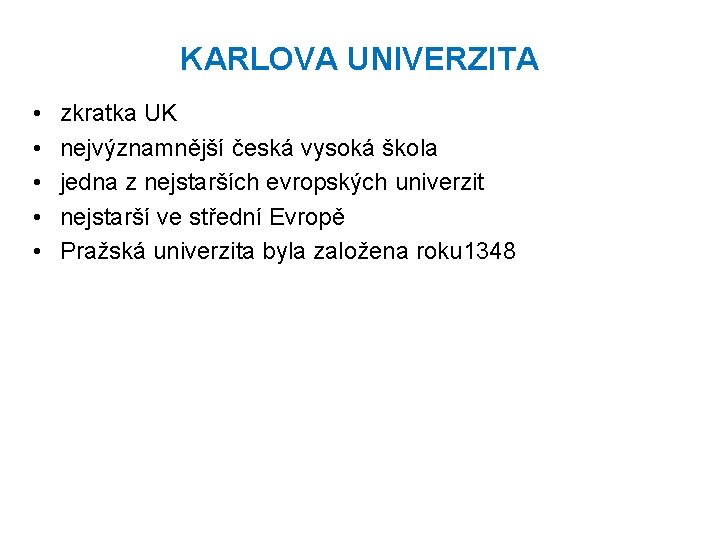 KARLOVA UNIVERZITA • • • zkratka UK nejvýznamnější česká vysoká škola jedna z nejstarších