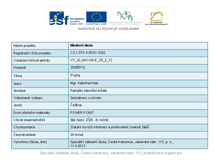 Název projektu Moderní škola Registrační číslo projektu CZ. 1. 07/1. 4. 00/21. 3202 Označení