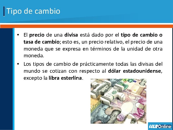 Tipo de cambio • El precio de una divisa está dado por el tipo