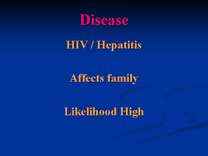 Disease HIV / Hepatitis Affects family Likelihood High 