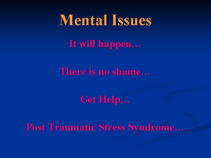 Mental Issues It will happen… There is no shame… Get Help… Post Traumatic Stress