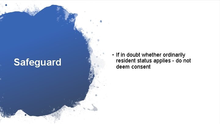 Safeguard • If in doubt whether ordinarily resident status applies - do not deem