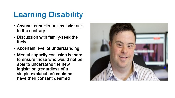 Learning Disability • Assume capacity-unless evidence to the contrary • Discussion with family-seek the