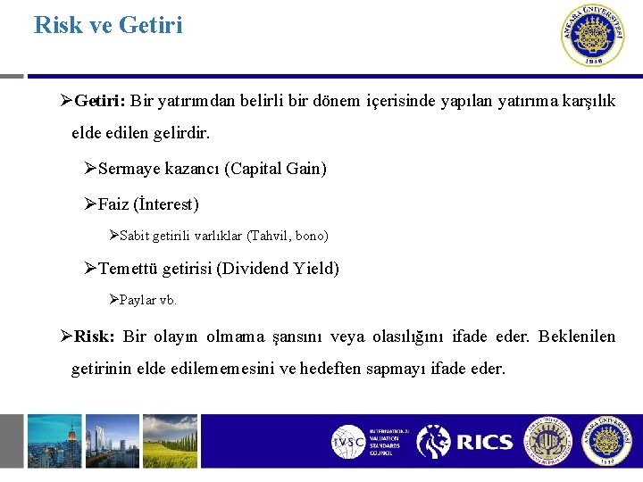 Risk ve Getiri ØGetiri: Bir yatırımdan belirli bir dönem içerisinde yapılan yatırıma karşılık elde