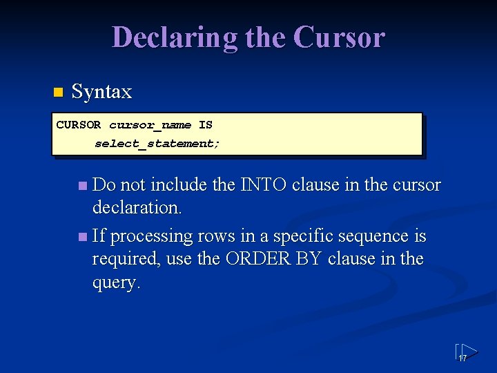 Declaring the Cursor n Syntax CURSOR cursor_name IS select_statement; Do not include the INTO