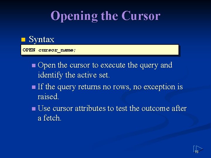 Opening the Cursor n Syntax OPEN cursor_name; Open the cursor to execute the query