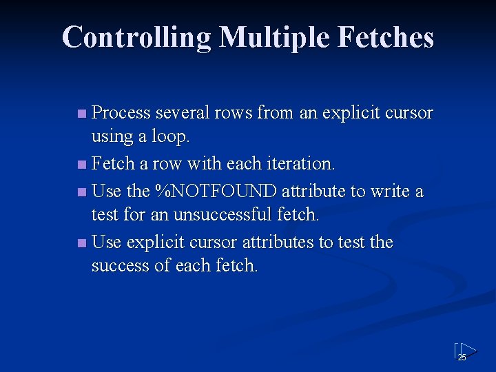 Controlling Multiple Fetches Process several rows from an explicit cursor using a loop. n