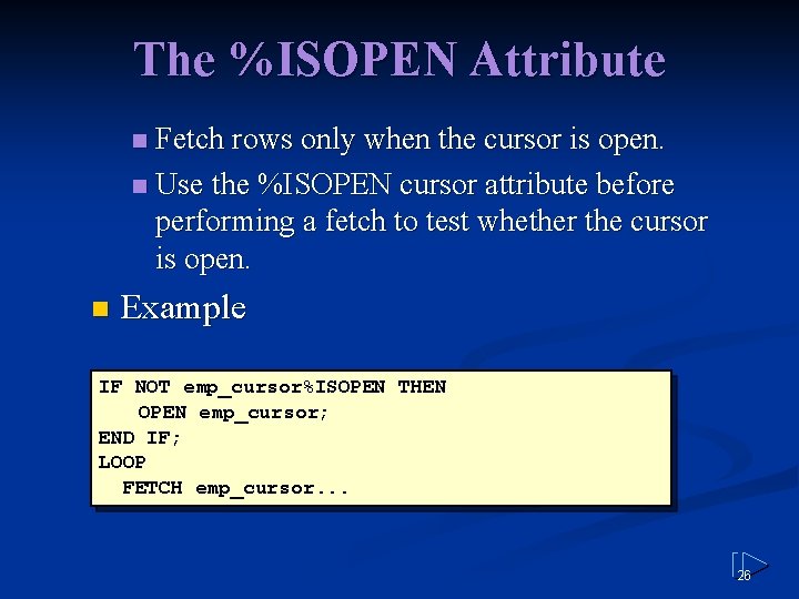 The %ISOPEN Attribute Fetch rows only when the cursor is open. n Use the