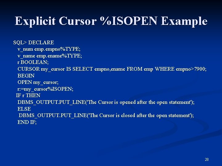 Explicit Cursor %ISOPEN Example SQL> DECLARE v_num empno%TYPE; v_name emp. ename%TYPE; r BOOLEAN; CURSOR