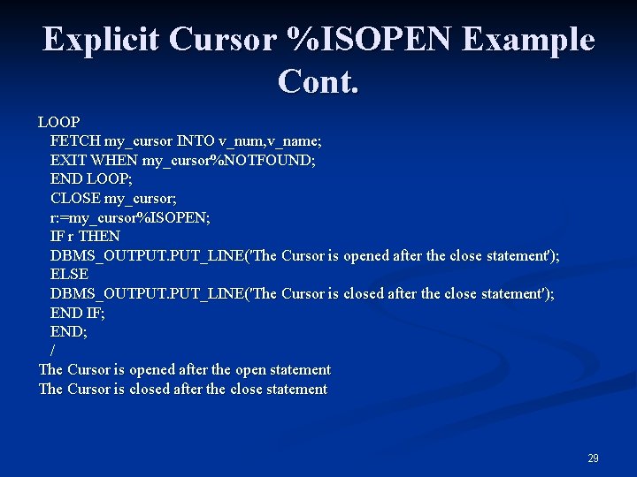 Explicit Cursor %ISOPEN Example Cont. LOOP FETCH my_cursor INTO v_num, v_name; EXIT WHEN my_cursor%NOTFOUND;