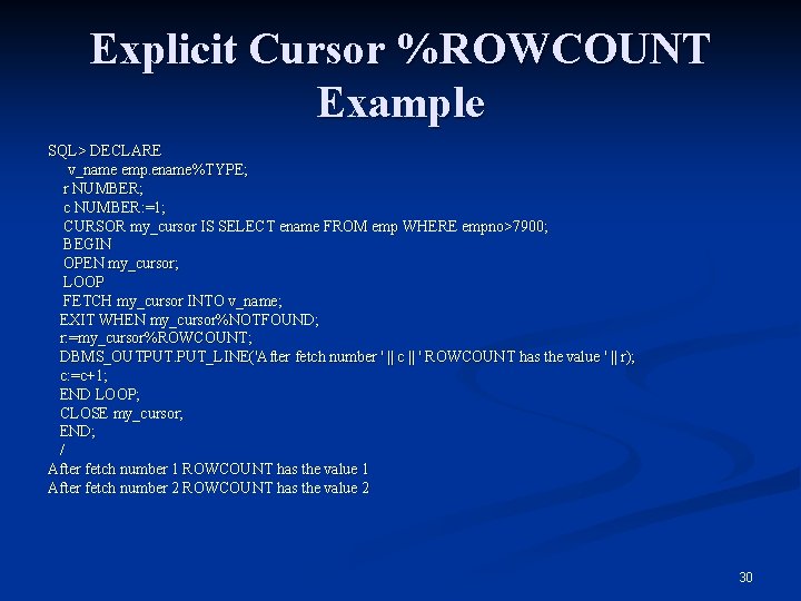 Explicit Cursor %ROWCOUNT Example SQL> DECLARE v_name emp. ename%TYPE; r NUMBER; c NUMBER: =1;