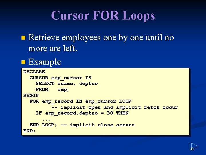 Cursor FOR Loops Retrieve employees one by one until no more are left. n