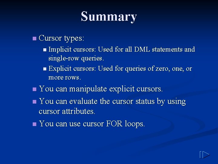 Summary n Cursor types: n Implicit cursors: Used for all DML statements and single-row