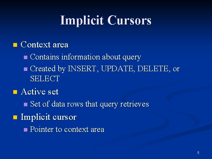 Implicit Cursors n Context area Contains information about query n Created by INSERT, UPDATE,