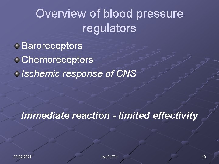 Overview of blood pressure regulators Baroreceptors Chemoreceptors Ischemic response of CNS Immediate reaction -