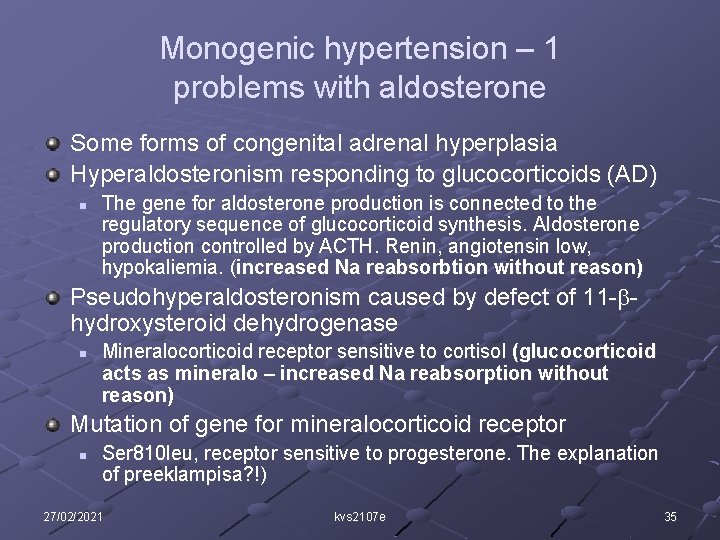 Monogenic hypertension – 1 problems with aldosterone Some forms of congenital adrenal hyperplasia Hyperaldosteronism