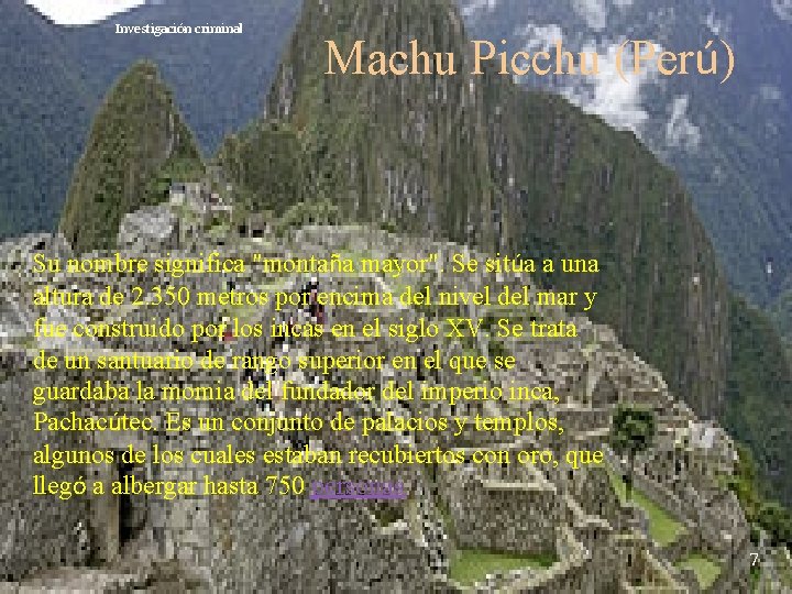 Investigación criminal Machu Picchu (Perú) Su nombre significa "montaña mayor". Se sitúa a una