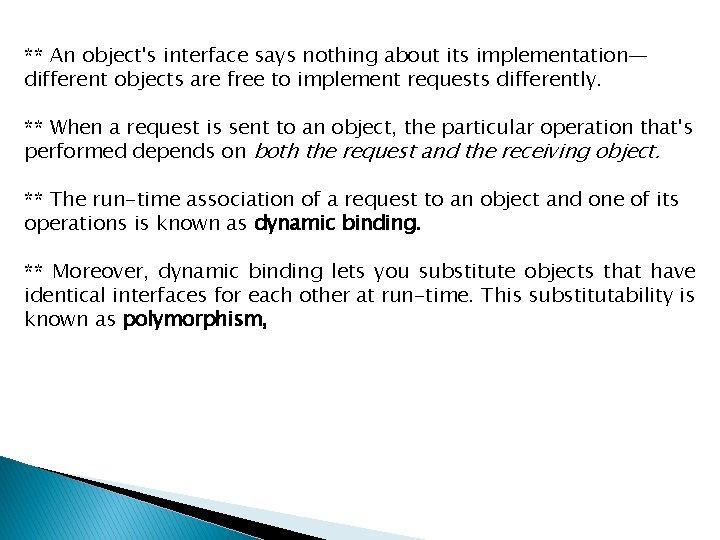 ** An object's interface says nothing about its implementation— different objects are free to