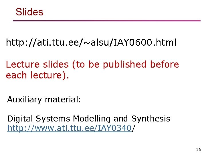 Slides http: //ati. ttu. ee/~alsu/IAY 0600. html Lecture slides (to be published before each