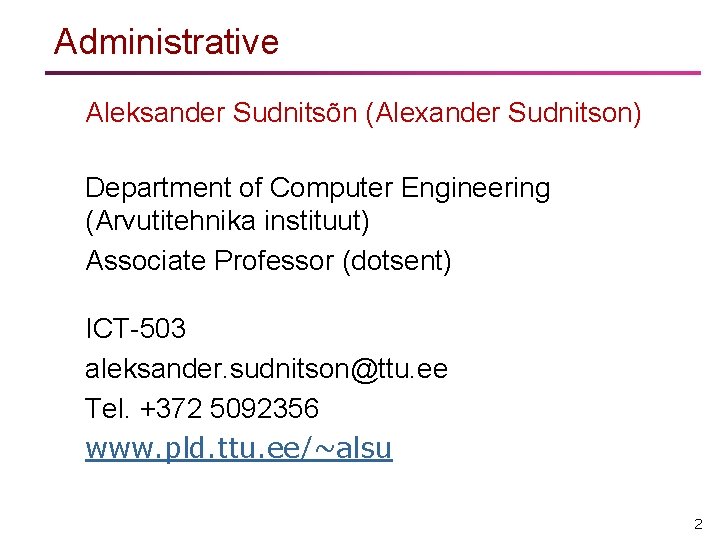 Administrative Aleksander Sudnitsõn (Alexander Sudnitson) Department of Computer Engineering (Arvutitehnika instituut) Associate Professor (dotsent)