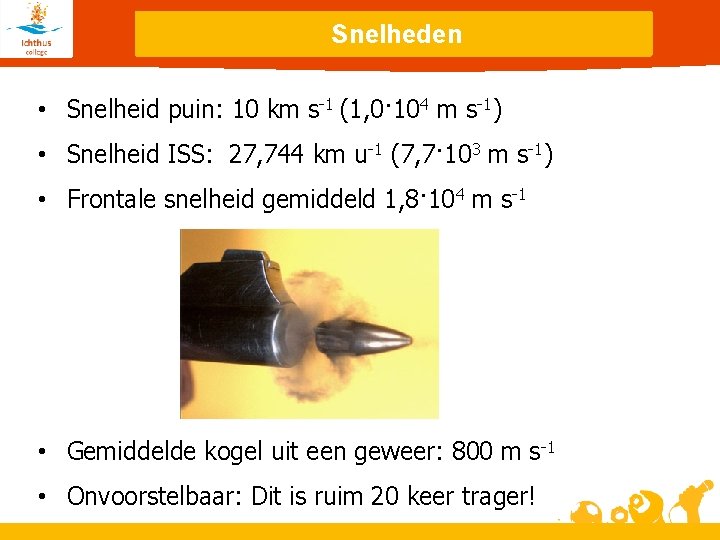 Snelheden • Snelheid puin: 10 km s-1 (1, 0· 104 m s-1) • Snelheid