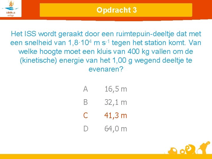 Opdracht 3 Het ISS wordt geraakt door een ruimtepuin-deeltje dat met een snelheid van