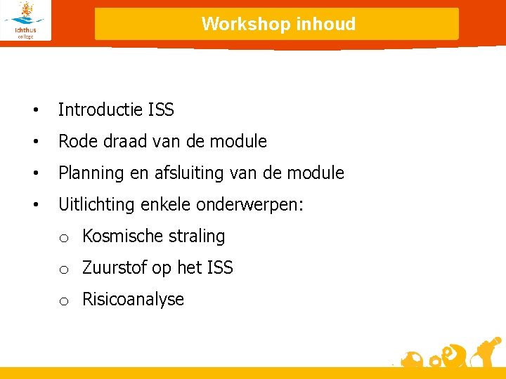 Workshop inhoud • Introductie ISS • Rode draad van de module • Planning en