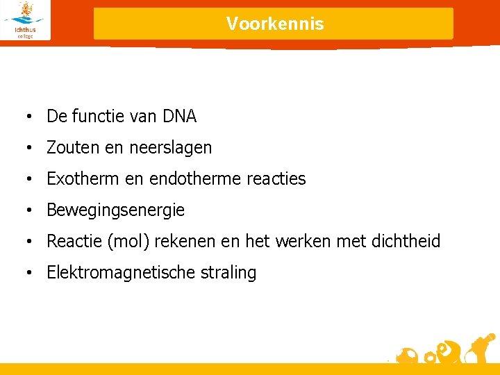 Voorkennis • De functie van DNA • Zouten en neerslagen • Exotherm en endotherme