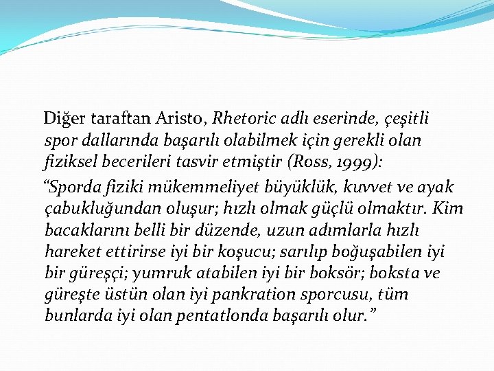 Diğer taraftan Aristo, Rhetoric adlı eserinde, çeşitli spor dallarında başarılı olabilmek için gerekli olan