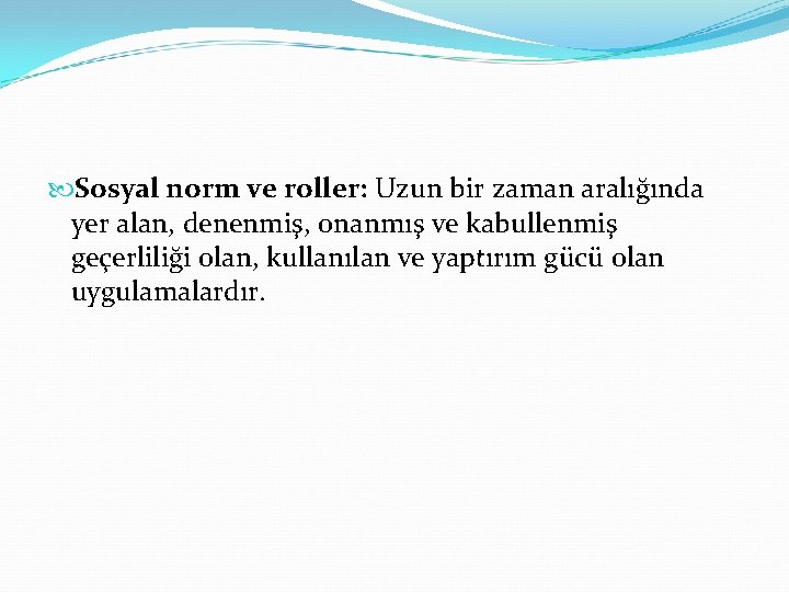  Sosyal norm ve roller: Uzun bir zaman aralığında yer alan, denenmiş, onanmış ve