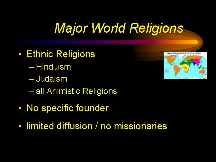 Major World Religions • Ethnic Religions – Hinduism – Judaism – all Animistic Religions