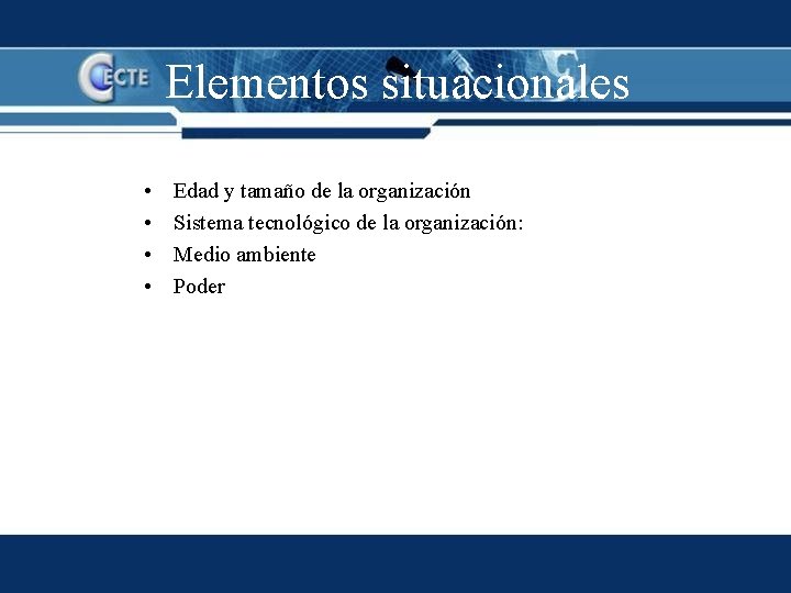 Elementos situacionales • • Edad y tamaño de la organización Sistema tecnológico de la